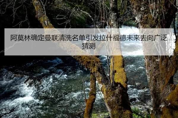 阿莫林确定曼联清洗名单引发拉什福德未来去向广泛猜测
