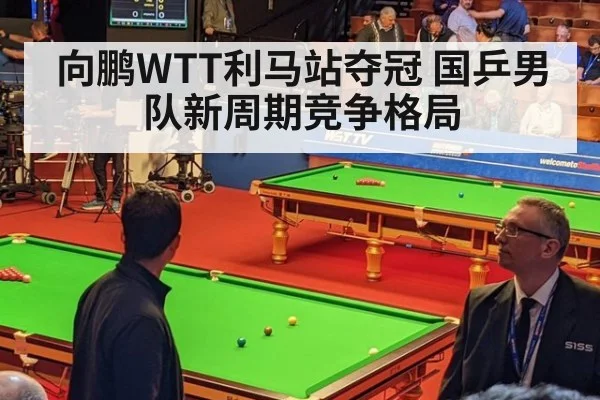 向鹏WTT利马站夺冠 国乒男队新周期竞争格局