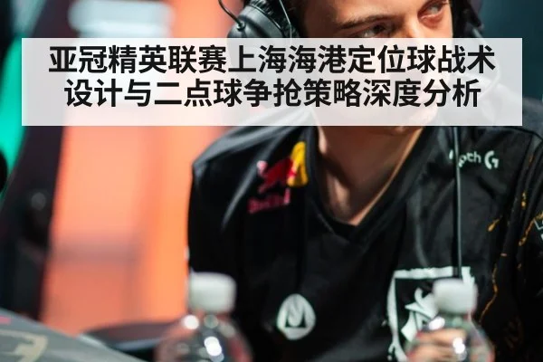 亚冠精英联赛上海海港定位球战术设计与二点球争抢策略深度分析