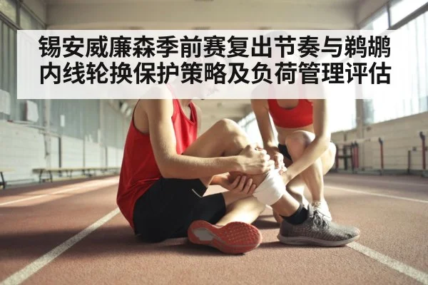锡安威廉森季前赛复出节奏与鹈鹕内线轮换保护策略及负荷管理评估